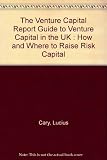 The Venture Capital Report guide to venture capital in the UK : how and where to raise risk capital