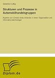 Strukturen und Prozesse in Automobilhandelsgruppen: Aspekte zum Einsatz eines Intranets in deren Organisation und Informationstechnologie (German Edition)