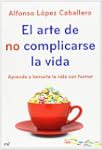 El arte de no complicarse la vida: Ap...