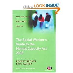 The Social Worker's Guide to the Mental Capacity Act 2005