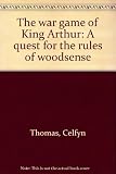 The war game of King Arthur : a quest for the rules of woodsense