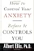 How To Control Your Anxiety Before It Controls You