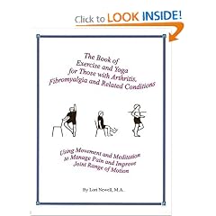 The Book of Exercise and Yoga for Those with Arthritis, Fibromyalgia, and Related Conditions: Using Movement and Meditation to Manage Pain and Improve Joint Range of Motion