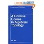 A Concise Course in Algebraic Topology (Chicago Lectures in Mathematics)