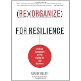 Reorganize for Resilience: Putting Customers at the Center of Your Businessby Ranjay Gulati