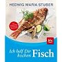 Ich helf dir kochen - Fisch: Das Grundkochbuch f�r Fische und Meeresfr�chte