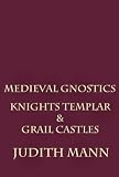 Medieval Gnostics: Knights Templar & Grail Castles