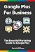 Google Plus For Business: The Essential Marketing Guide to Google Plus