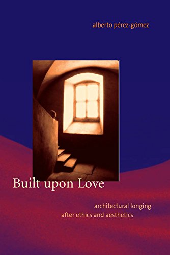 Built upon Love: Architectural Longing after Ethics and Aesthetics (MIT Press)