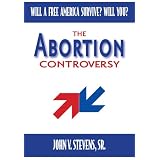 The Abortion Controversy - Will a Free America Survive? Will You?