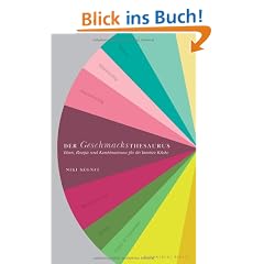 Der Geschmacksthesaurus: Ideen, Rezepte und Kombinationen f�r die kreative K�che