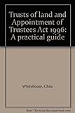 Trusts of land and Appointment of Trustees Act 1996 : a practical guide