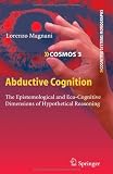 Abductive Cognition: The Epistemological and Eco-Cognitive Dimensions of Hypothetical Reasoning (Cognitive Systems Monographs)