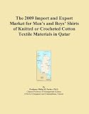 The 2009 Import and Export Market for Men's and Boys' Shirts of Knitted or Crocheted Cotton Textile Materials in Qatar (Icon Group International)