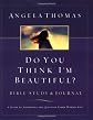 Do You Think I'm Beautiful? Bible Study And Journal: A Guide to Answering the Question Every Woman Asks