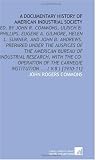 A Documentary History of American Industrial Society: Ed. By John R. Commons, Ulrich B. Phillips, Eugene a. Gilmore, Helen L. Sumner, and   John B. ... Carnegie Institution ... ( V.8 ) [1910-11]