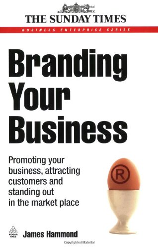 Branding Your Business: Promoting Your Business, Attracting Customers and Standing Out in the Market Place (Business Enterprise)