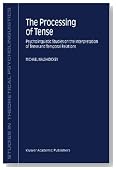 The Processing of Tense: Psycholinguistic Studies on the Interpretation of Tense and Temporal Relations (Studies in Theoretical Psycholinguistics)