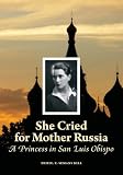`She Cried for Mother Russia: A Princess in San Luis Obispo (Friedl E. Semans Bell)