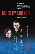God Is My Strength: An American Missionary Couple in China and Signapore, 1935-1955.