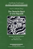 Das Deutsche Reich ist eine Republik : Beiträge zur Kommunikation und Sprache der Weimarer Zeit