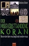Der missverstandene Koran: Warum der Islam neu begr&uuml;ndet werden muss - Barbara K&ouml;ster