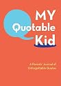 My Quotable Kid: A Parents' Journal of Unforgettable Quotes