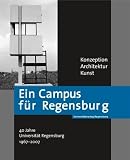 Produkt-Bild: Ein Campus f&uuml;r Regensburg: Konzeption - Architektur - Kunst. 40 Jahre Universit&auml;t Regensburg 1967-2007