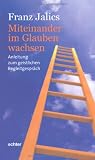 Miteinander im Glauben wachsen: Anleitung zum geistlichen Begleitgespr&auml;ch - Franz Jalics