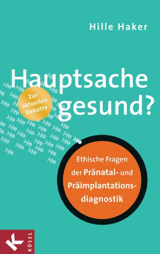 Hauptsache gesund?: Ethische Fragen der Pränatal- und Präimplantationsdiagnostik - Zur aktuellen Debatte (German Edition)
