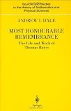 Most Honourable Remembrance: The Life and Work of Thomas Bayes (Sources and Studies in the History of Mathematics and Physical Sciences)