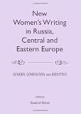 New women's writing in Russia, Central and Eastern Europe : gender, generation and identities