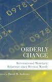 Orderly Change: International Monetary Relations Since Bretton Woods