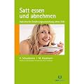 Satt essen und abnehmen: Individuelle Ern�hrungsumstellung ohne Di�t