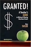 Granted: A Teacher's Guide to Writing & Winning Classroom Grants