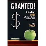 Granted: A Teacher s Guide to Writing & Winning Classroom Grants