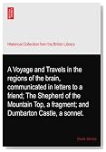 A Voyage and Travels in the regions of the brain, communicated in letters to a friend; The Shepherd of the Mountain Top, a fragment; and Dumbarton Castle, a sonnet.