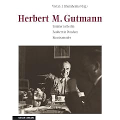 Herbert M. Gutmann. Bankier in Berlin. Bauherr in Potsdam. Kunstsammler