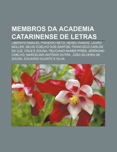 Membros da Academia Catarinense de Letras: Liberato Manuel Pinheiro Neto, Nereu Ramos, Lauro Müller, SÃlvio Coelho dos Santos (Portuguese Edition)