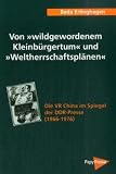 Produkt-Bild: Von &raquo;wildgewordenem Kleinb&uuml;rgertum&laquo; und &raquo;Weltherrschaftspl&auml;nen&laquo;: Die VR China im Spiegel der DDR-Presse (1966-1976)