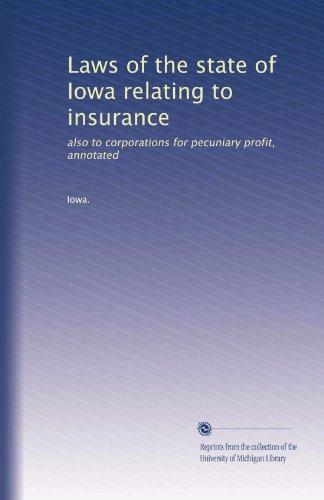 Laws of the state of Iowa relating to insurance: also to corporations for pecuniary profit, annotated