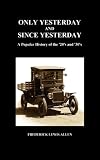Only Yesterday and Since Yesterday: A Popular History of the '20's and '30's (Hardback)