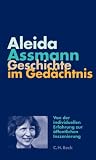 Geschichte im Ged�chtnis: Von der individuellen Erfahrung zur �ffentlichen Inszenierung - Aleida Assmann