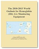 The 2010-2015 World Outlook for Hemoglobin (Hb) A1c Monitoring Equipment