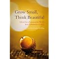 Grow Small, Think Beautiful: Ideas for a Sustainable World from Schumacher College