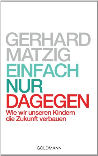 Einfach nur dagegen: Wie wir unseren Kindern die Zukunft verbauen (German Edition)