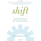 Shift: Let Go of Fear and Get Your Life in Gear ~ Jeffrey W. Hull