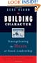 Building Character: Strengthening the Heart of Good Leadership (J-B CCL (Center for Creative Leadership))