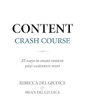 Content Crash Course: 25 Ways to Create Content Your Customers Want (Content Professionals Series)