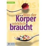 Was der K�rper wirklich braucht...: �ber Nahrungserg�nzungsmittel, Vitamine und Pseudoproduktevon "Markus Minoggio"